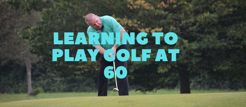 LEARNING TO PLAY GOLF AT 60