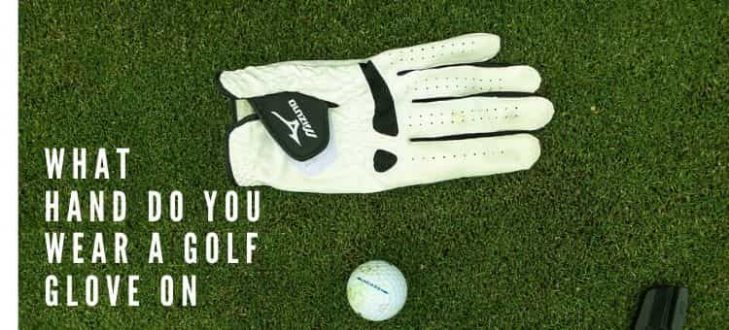 What Hand Do You Wear A Golf Glove On- Know How Glove Wear And Clean