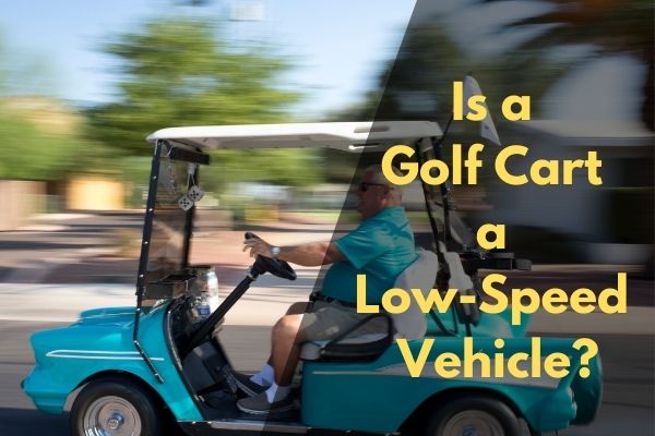 Is a Golf Cart a Low-Speed Vehicle ?